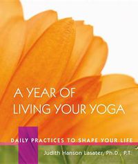 Cover image for A Year of Living Your Yoga: Daily Practices to Shape Your Life