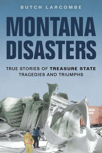 Cover image for Montana Disasters: True Stories of Treasure State Tragedies and Triumphs