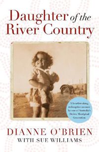 Cover image for Daughter of the River Country: A heartbreaking redemptive memoir by one of Australia's stolen Aboriginal generation