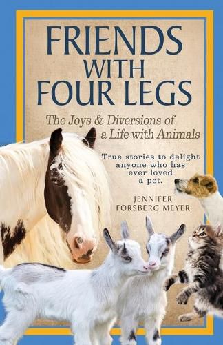 Friends With Four Legs: The Joys & Diversions of a Life with Animals