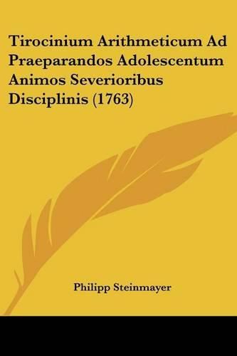 Cover image for Tirocinium Arithmeticum Ad Praeparandos Adolescentum Animos Severioribus Disciplinis (1763)