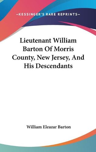 Cover image for Lieutenant William Barton of Morris County, New Jersey, and His Descendants