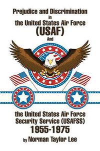 Cover image for Prejudice and Discrimination in the United States Air Force (USAF) and the United States Air Force Security Service (Usafss) 1955-1975