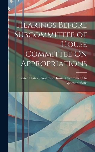 Hearings Before Subcommittee of House Committee On Appropriations