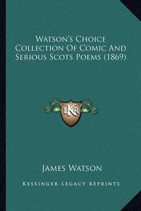 Cover image for Watson's Choice Collection of Comic and Serious Scots Poems (1869)