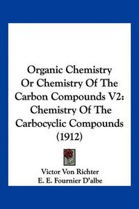 Cover image for Organic Chemistry or Chemistry of the Carbon Compounds V2: Chemistry of the Carbocyclic Compounds (1912)