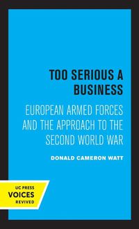 Cover image for Too Serious a Business: European Armed Forces and the Approach to the Second World War