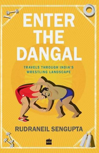 Cover image for Enter the Dangal: Travels Through India's Wrestling Landscape