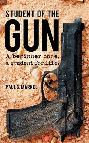 Cover image for Student of the Gun: A Beginner Once, a Student for Life.