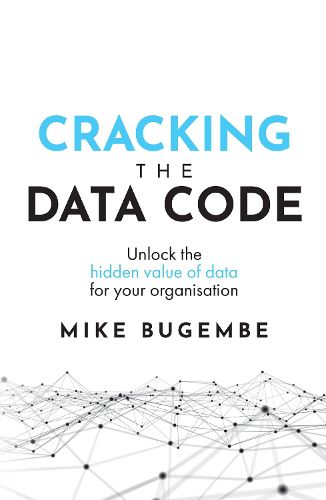 Cover image for Cracking The Data Code: Unlock the hidden value of data for your organisation