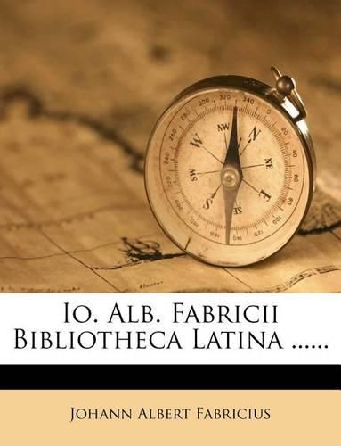 IO. Alb. Fabricii Bibliotheca Latina ......