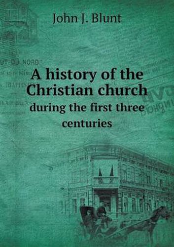 Cover image for A history of the Christian church during the first three centuries