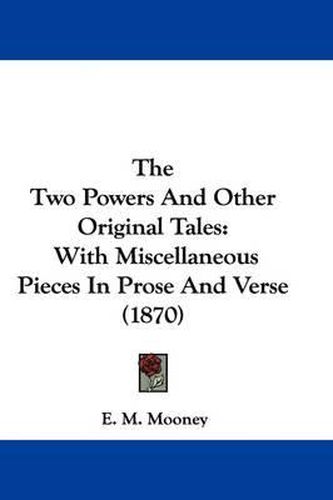 Cover image for The Two Powers And Other Original Tales: With Miscellaneous Pieces In Prose And Verse (1870)