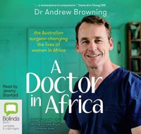 Cover image for A Doctor In Africa: The Australian surgeon changing lives of women in Africa