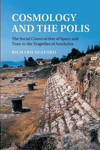 Cover image for Cosmology and the Polis: The Social Construction of Space and Time in the Tragedies of Aeschylus