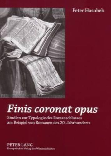 Cover image for Finis Coronat Opus: Studien Zur Typologie Des Romanschlusses Am Beispiel Von Romanen Des 20. Jahrhunderts