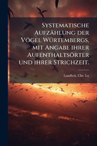 Cover image for Systematische Aufz Hlung Der V Gel W Rtembergs, Mit Angabe Ihrer Aufenthalts Rter Und Ihrer Strichzeit