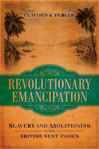 Cover image for Revolutionary Emancipation: Slavery and Abolitionism in the British West Indies