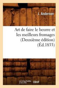 Cover image for Art de Faire Le Beurre Et Les Meilleurs Fromages (Deuxieme Edition) (Ed.1833)