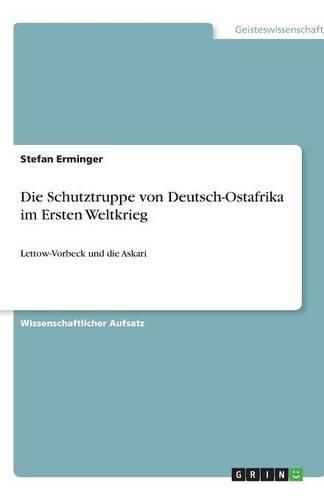 Die Schutztruppe von Deutsch-Ostafrika im Ersten Weltkrieg: Lettow-Vorbeck und die Askari