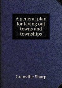 Cover image for A general plan for laying out towns and townships