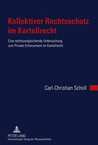 Kollektiver Rechtsschutz Im Kartellrecht: Eine Rechtsvergleichende Untersuchung Zum Private Enforcement Im Kartellrecht