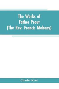 Cover image for The Works of Father Prout (the Rev. Francis Mahony)