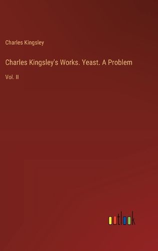 Charles Kingsley's Works. Yeast. A Problem