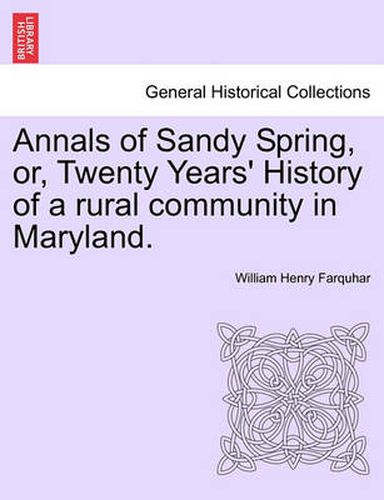 Cover image for Annals of Sandy Spring, Or, Twenty Years' History of a Rural Community in Maryland.