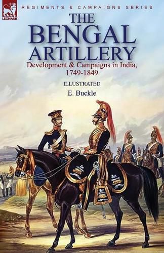 Cover image for The Bengal Artillery: Development & Campaigns in India, 1749-1849