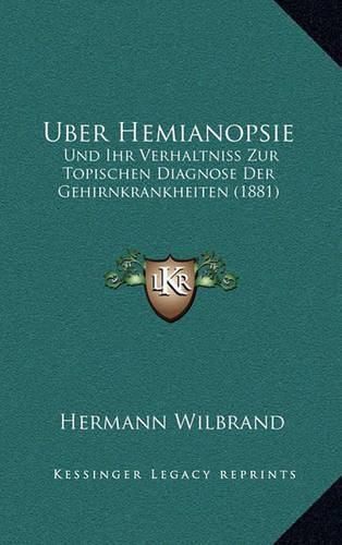 Cover image for Uber Hemianopsie: Und Ihr Verhaltniss Zur Topischen Diagnose Der Gehirnkrankheiten (1881)