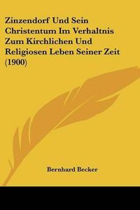 Cover image for Zinzendorf Und Sein Christentum Im Verhaltnis Zum Kirchlichen Und Religiosen Leben Seiner Zeit (1900)