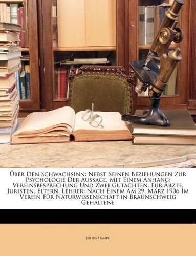Cover image for Ber Den Schwachsinn: Nebst Seinen Beziehungen Zur Psychologie Der Aussage. Mit Einem Anhang: Vereinsbesprechung Und Zwei Gutachten. Fr Rzte, Juristen, Eltern, Lehrer; Nach Einem Am 29. Mrz 1906 Im Verein Fr Naturwissenschaft in Braunschweig Geha