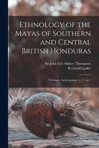 Cover image for Ethnology of the Mayas of Southern and Central British Honduras