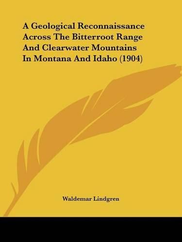 A Geological Reconnaissance Across the Bitterroot Range and Clearwater Mountains in Montana and Idaho (1904)