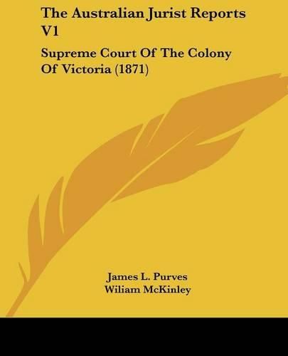 Cover image for The Australian Jurist Reports V1: Supreme Court Of The Colony Of Victoria (1871)