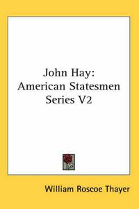 Cover image for John Hay: American Statesmen Series V2