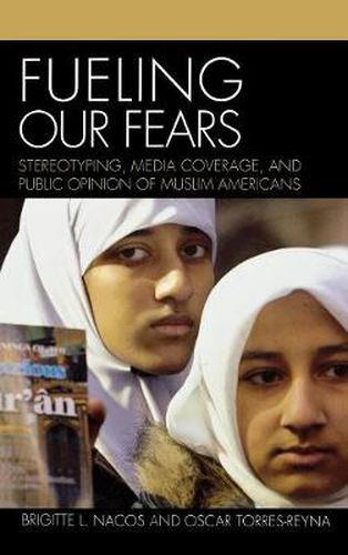 Cover image for Fueling Our Fears: Stereotyping, Media Coverage, and Public Opinion of Muslim Americans