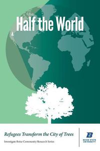 Cover image for Half the World: Refugees Transform the City of Trees