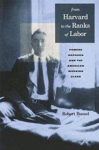 Cover image for From Harvard to the Ranks of Labor: Powers Hapgood and the American Working Class