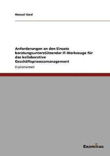 Cover image for Anforderungen an den Einsatz beratungsunterstutzender IT-Werkzeuge fur das kollaborative Geschaftsprozessmanagement