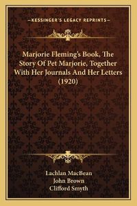 Cover image for Marjorie Fleming's Book, the Story of Pet Marjorie, Together with Her Journals and Her Letters (1920)