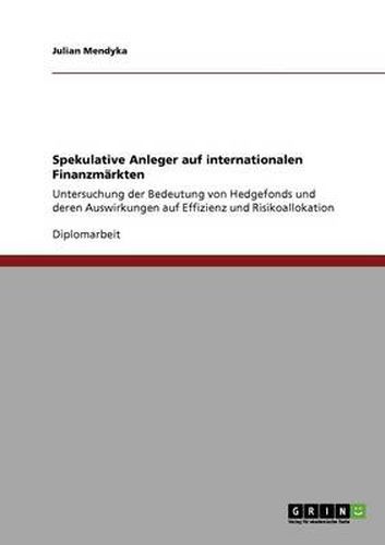 Spekulative Anleger auf internationalen Finanzmarkten: Untersuchung der Bedeutung von Hedgefonds und deren Auswirkungen auf Effizienz und Risikoallokation