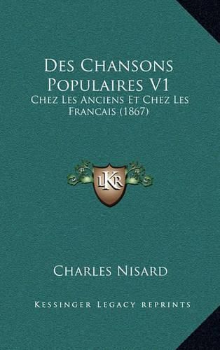 Des Chansons Populaires V1: Chez Les Anciens Et Chez Les Francais (1867)