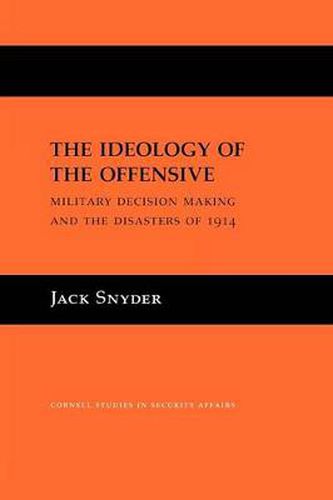 Cover image for The Ideology of the Offensive: Military Decision Making and the Disasters of 1914