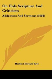 Cover image for On Holy Scripture and Criticism: Addresses and Sermons (1904)