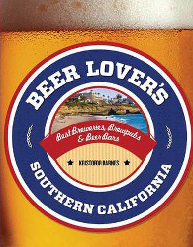 Cover image for Beer Lover's Southern California: Best Breweries, Brewpubs & Beer Bars