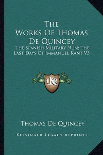 Cover image for The Works of Thomas de Quincey: The Spanish Military Nun; The Last Days of Immanuel Kant V3