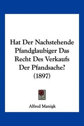 Cover image for Hat Der Nachstehende Pfandglaubiger Das Recht Des Verkaufs Der Pfandsache? (1897)