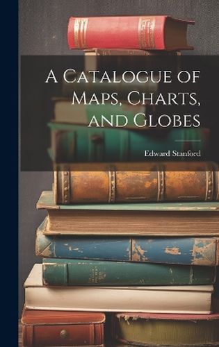 Cover image for A Catalogue of Maps, Charts, and Globes